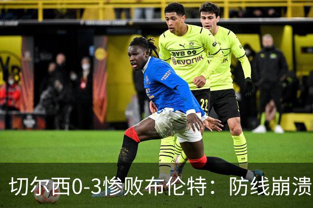 切尔西0-3惨败布伦特：防线崩溃，埃斯特旺成弃子？